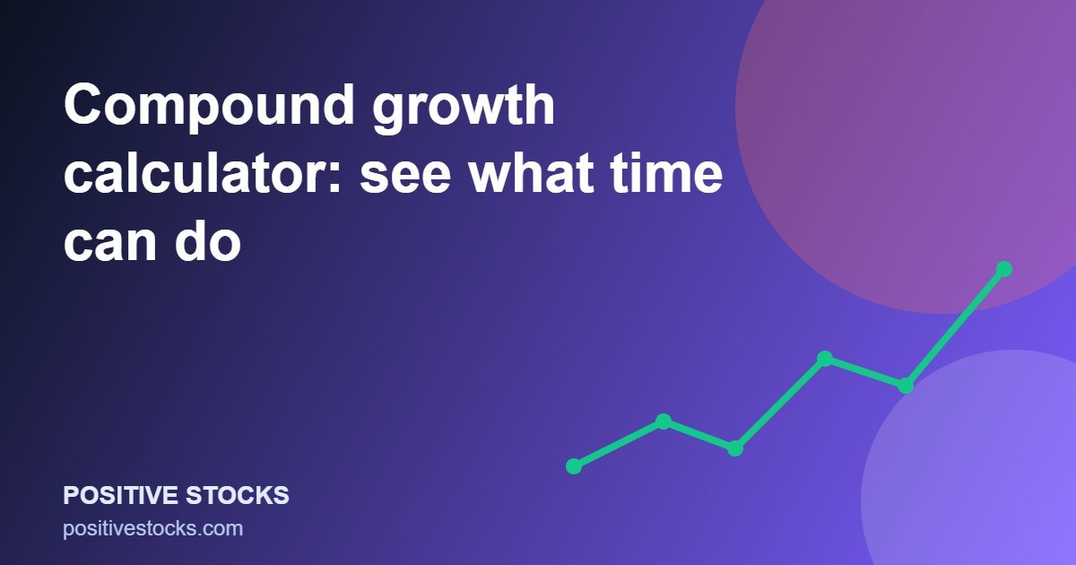 Compound growth calculator: see what time can do (compound growth calculator guide)