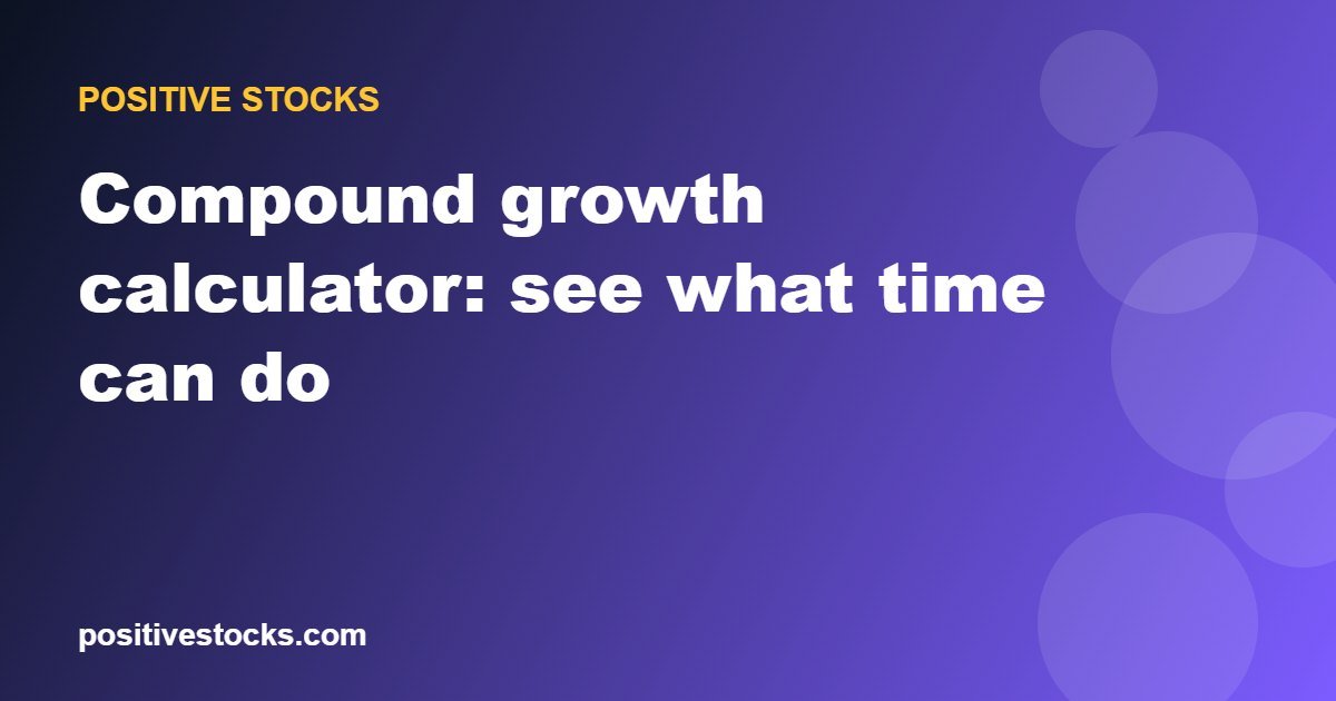 Compound growth calculator: see what time can do