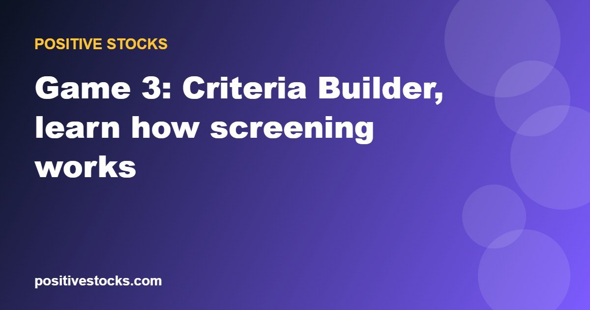 Game 3: Criteria Builder, learn how screening works